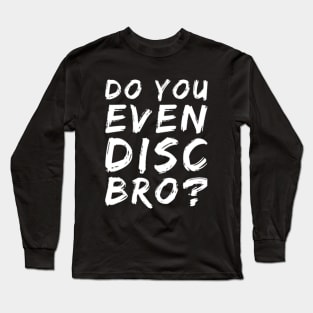 Do you even disc bro? Long Sleeve T-Shirt